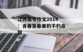 江苏高考作文2014：青春答卷里的不朽命题