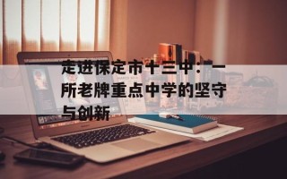 走进保定市十三中：一所老牌重点中学的坚守与创新