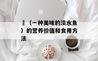 鯥（一种美味的淡水鱼）的营养价值和食用方法