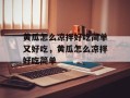 黄瓜怎么凉拌好吃简单又好吃，黄瓜怎么凉拌好吃简单