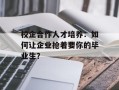 校企合作人才培养：如何让企业抢着要你的毕业生？