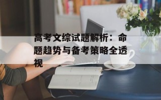 高考文综试题解析：命题趋势与备考策略全透视