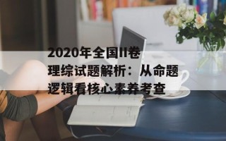 2020年全国II卷理综试题解析：从命题逻辑看核心素养考查