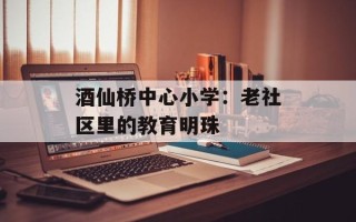 酒仙桥中心小学：老社区里的教育明珠