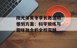 阳光体育冬季长跑活动策划方案：科学锻炼与趣味融合的全校实践
