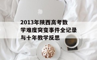 2013年陕西高考数学难度突变事件全记录与十年教学反思