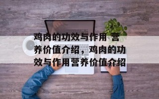 鸡肉的功效与作用 营养价值介绍，鸡肉的功效与作用营养价值介绍