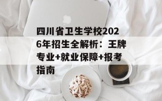 四川省卫生学校2026年招生全解析：王牌专业+就业保障+报考指南