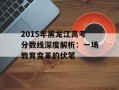2015年黑龙江高考分数线深度解析：一场教育变革的伏笔