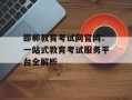 邯郸教育考试网官网：一站式教育考试服务平台全解析