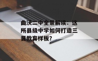 曲沃二中全景解读：这所县级中学如何打造三晋教育样板？