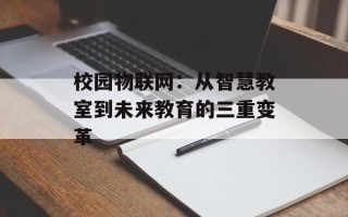 校园物联网：从智慧教室到未来教育的三重变革