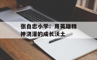 张自忠小学：用英雄精神浇灌的成长沃土