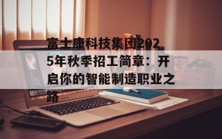 富士康科技集团2025年秋季招工简章：开启你的智能制造职业之路