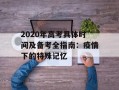 2020年高考具体时间及备考全指南：疫情下的特殊记忆