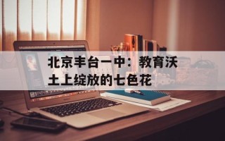北京丰台一中：教育沃土上绽放的七色花