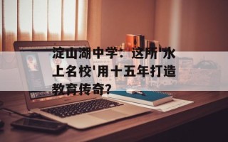 淀山湖中学：这所'水上名校'用十五年打造教育传奇？