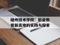 随州技术学院：职业教育新高地的实践与探索
