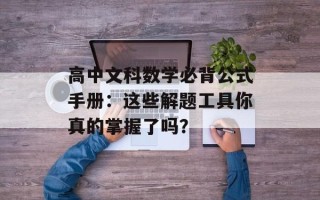 高中文科数学必背公式手册：这些解题工具你真的掌握了吗？
