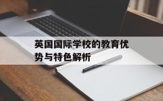 英国国际学校的教育优势与特色解析
