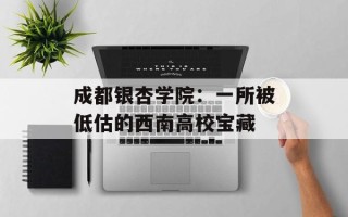 成都银杏学院：一所被低估的西南高校宝藏