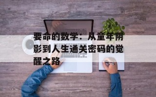要命的数学：从童年阴影到人生通关密码的觉醒之路