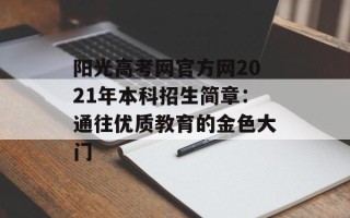 阳光高考网官方网2021年本科招生简章：通往优质教育的金色大门