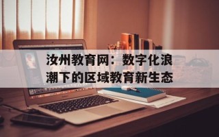 汝州教育网：数字化浪潮下的区域教育新生态