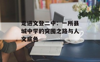 走进文登二中：一所县城中学的突围之路与人文底色