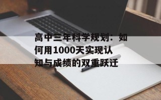 高中三年科学规划：如何用1000天实现认知与成绩的双重跃迁