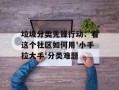 垃圾分类先锋行动：看这个社区如何用'小手拉大手'分类难题