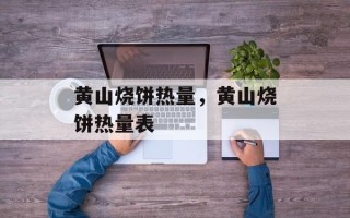黄山烧饼热量，黄山烧饼热量表