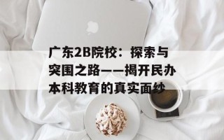 广东2B院校：探索与突围之路——揭开民办本科教育的真实面纱