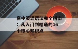 高中英语语法完全指南：从入门到精通的16个核心知识点