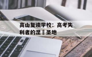高山复读学校：高考失利者的涅槃圣地
