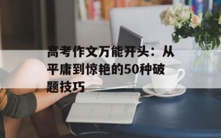 高考作文万能开头：从平庸到惊艳的50种破题技巧