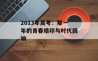 2013年 *** ：那一年的青春烙印与时代回响