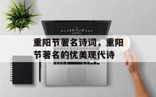 重阳节著名诗词，重阳节著名的优美现代诗