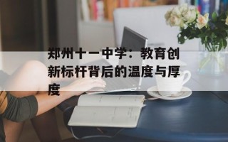 郑州十一中学：教育创新标杆背后的温度与厚度