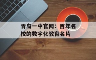 青岛一中官网：百年名校的数字化教育名片