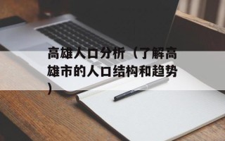 高雄人口分析（了解高雄市的人口结构和趋势）