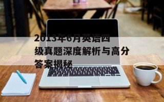 2013年6月英语四级真题深度解析与高分答案揭秘