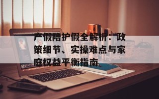 产假陪护假全解析：政策细节、实操难点与家庭权益平衡指南