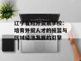 辽宁省对外贸易学校：培育外贸人才的摇篮与区域经济发展的引擎