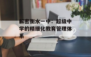 解密衡水一中：超级中学的精细化教育管理体系