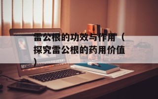 雷公根的功效与作用（探究雷公根的药用价值）