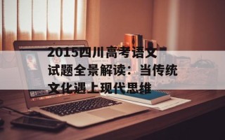 2015四川高考语文试题全景解读：当传统文化遇上现代思维