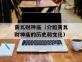 黄瓦财神庙（介绍黄瓦财神庙的历史和文化）