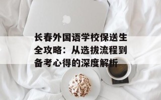 长春外国语学校保送生全攻略：从选拔流程到备考心得的深度解析