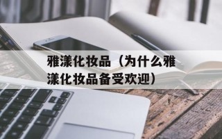 雅漾化妆品（为什么雅漾化妆品备受欢迎）